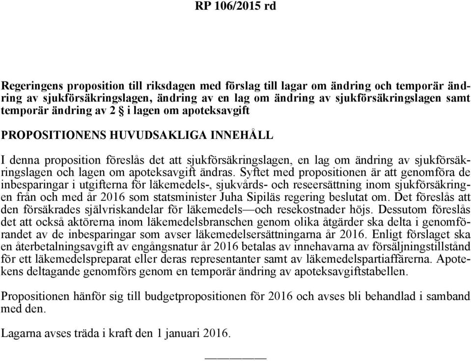Syftet med propositionen är att genomföra de inbesparingar i utgifterna för läkemedels-, sjukvårds- och reseersättning inom sjukförsäkringen från och med år 2016 som statsminister Juha Sipiläs