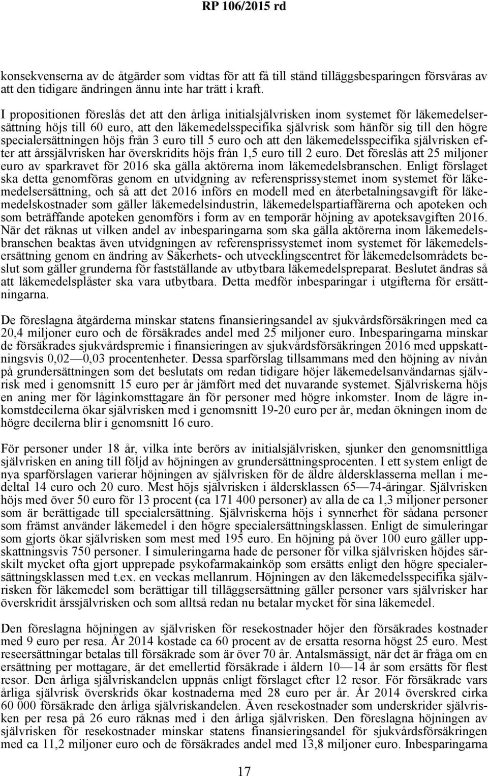 specialersättningen höjs från 3 euro till 5 euro och att den läkemedelsspecifika självrisken efter att årssjälvrisken har överskridits höjs från 1,5 euro till 2 euro.