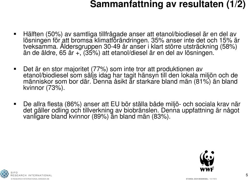 Det är en stor majoritet (77%) som inte tror att produktionen av etanol/biodiesel som säljs idag har tagit hänsyn till den lokala miljön och de människor som bor där.