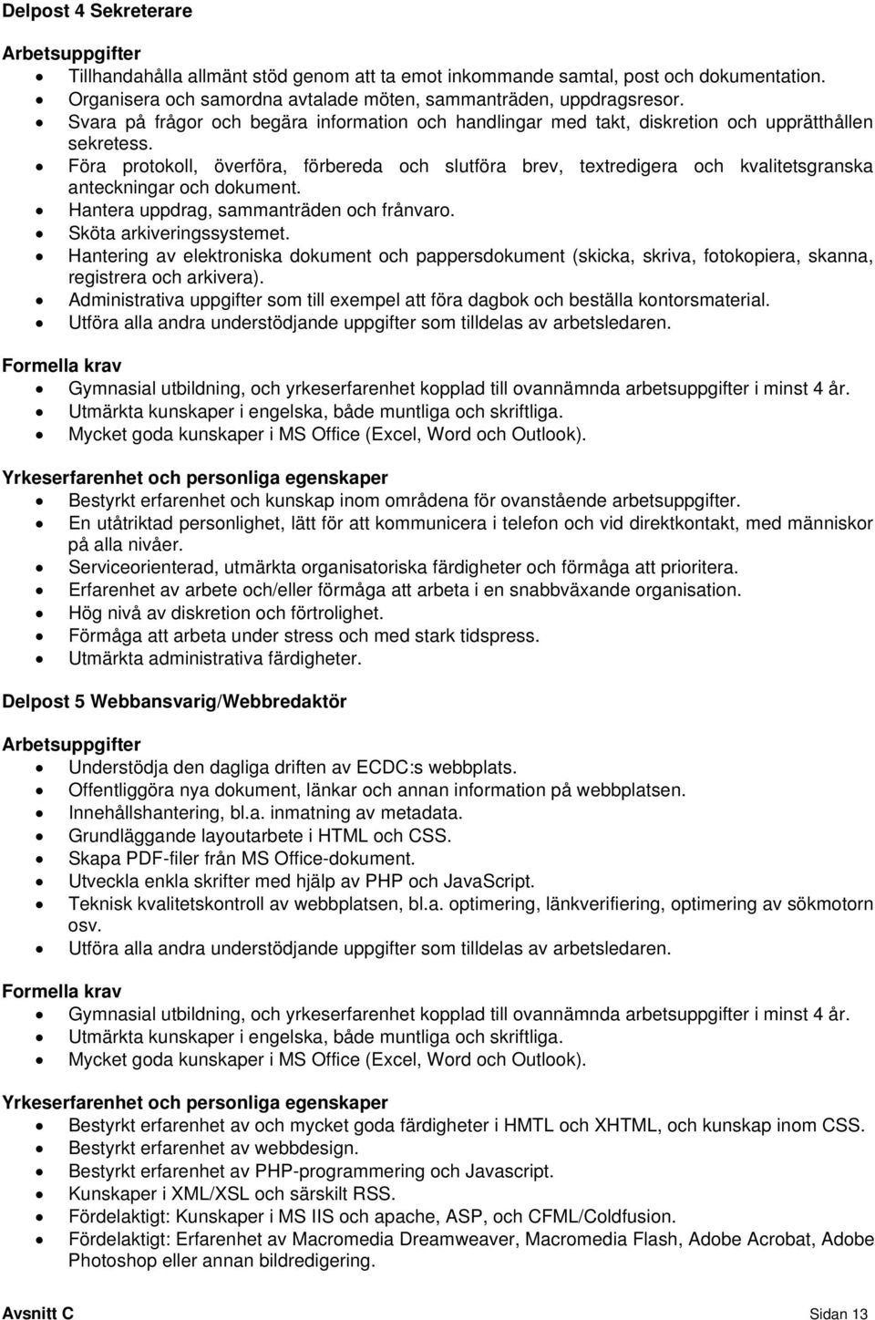 Föra protokoll, överföra, förbereda och slutföra brev, textredigera och kvalitetsgranska anteckningar och dokument. Hantera uppdrag, sammanträden och frånvaro. Sköta arkiveringssystemet.