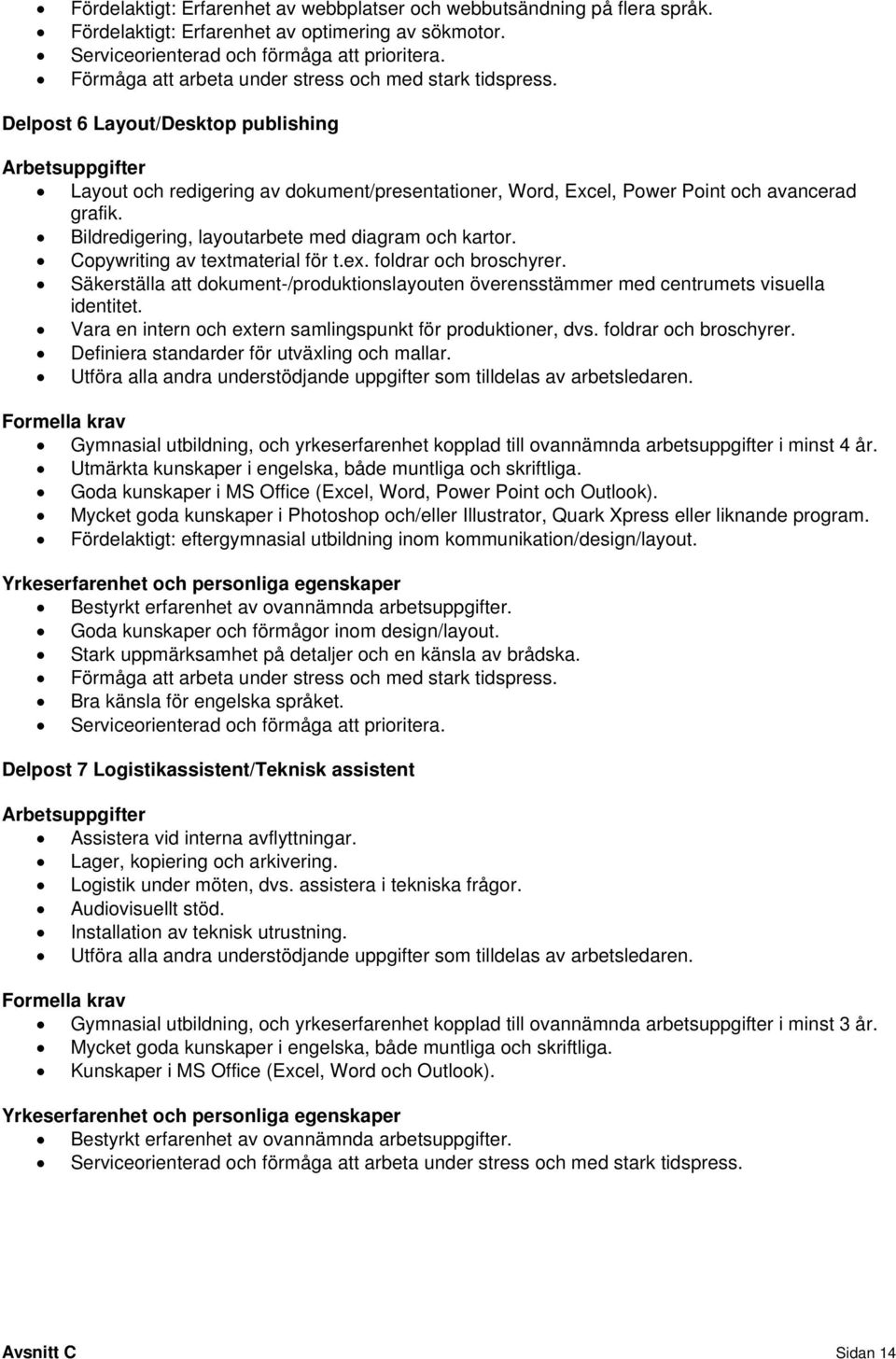 Delpost 6 Layout/Desktop publishing Arbetsuppgifter Layout och redigering av dokument/presentationer, Word, Excel, Power Point och avancerad grafik.