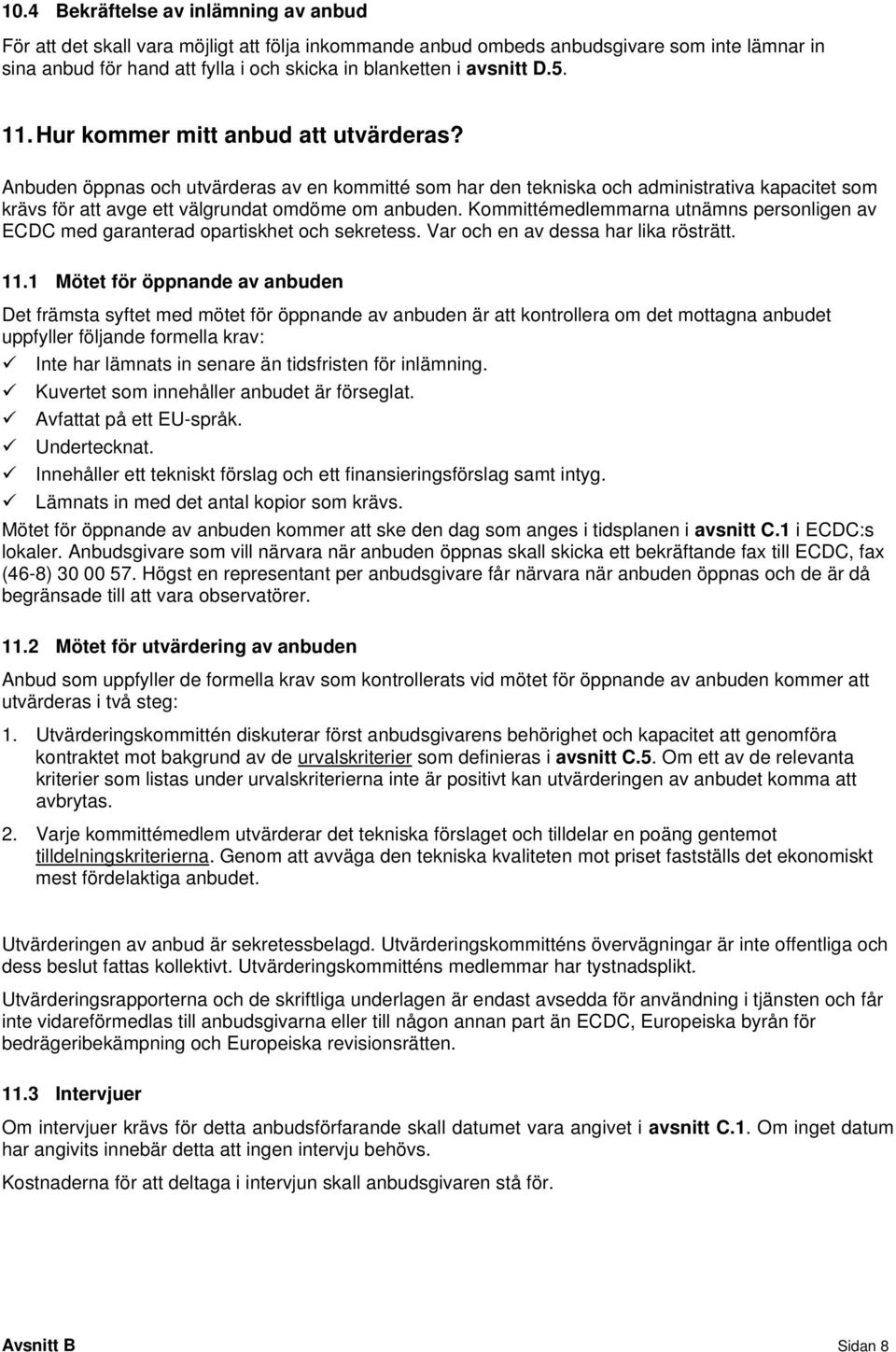 Anbuden öppnas och utvärderas av en kommitté som har den tekniska och administrativa kapacitet som krävs för att avge ett välgrundat omdöme om anbuden.