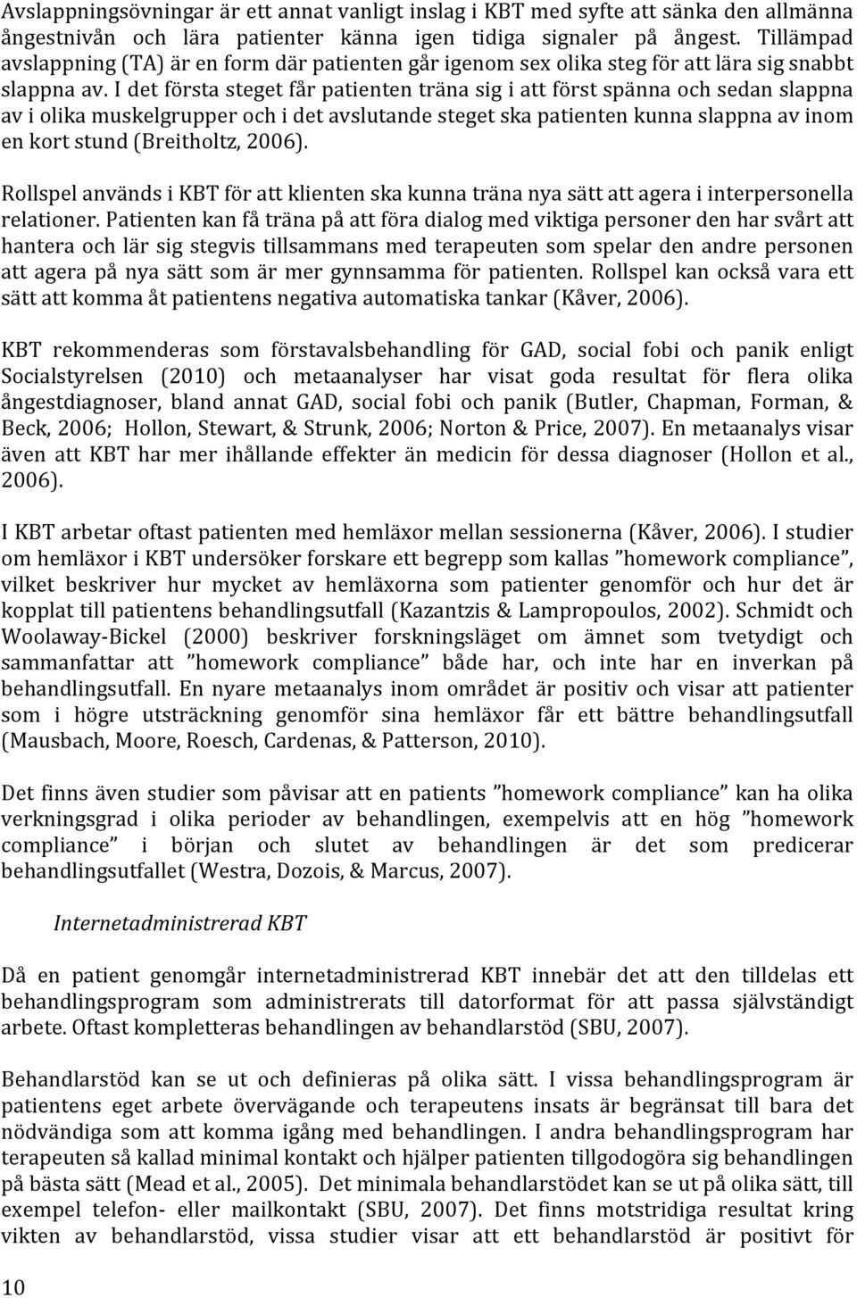 I det första steget får patienten träna sig i att först spänna och sedan slappna av i olika muskelgrupper och i det avslutande steget ska patienten kunna slappna av inom en kort stund (Breitholtz,