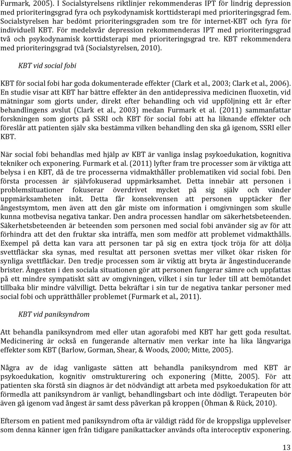 För medelsvår depression rekommenderas IPT med prioriteringsgrad två och psykodynamisk korttidsterapi med prioriteringsgrad tre. KBT rekommendera med prioriteringsgrad två (Socialstyrelsen, 2010).