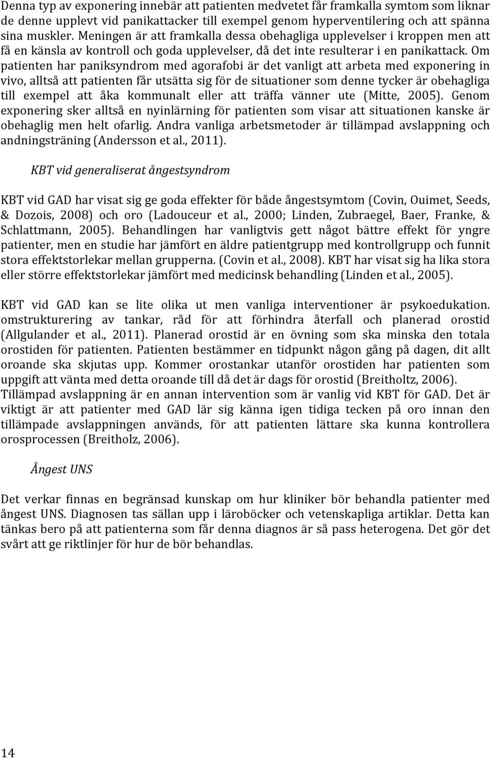 Om patienten har paniksyndrom med agorafobi är det vanligt att arbeta med exponering in vivo, alltså att patienten får utsätta sig för de situationer som denne tycker är obehagliga till exempel att