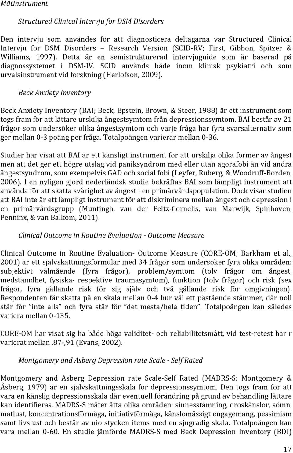 SCID används både inom klinisk psykiatri och som urvalsinstrument vid forskning (Herlofson, 2009).