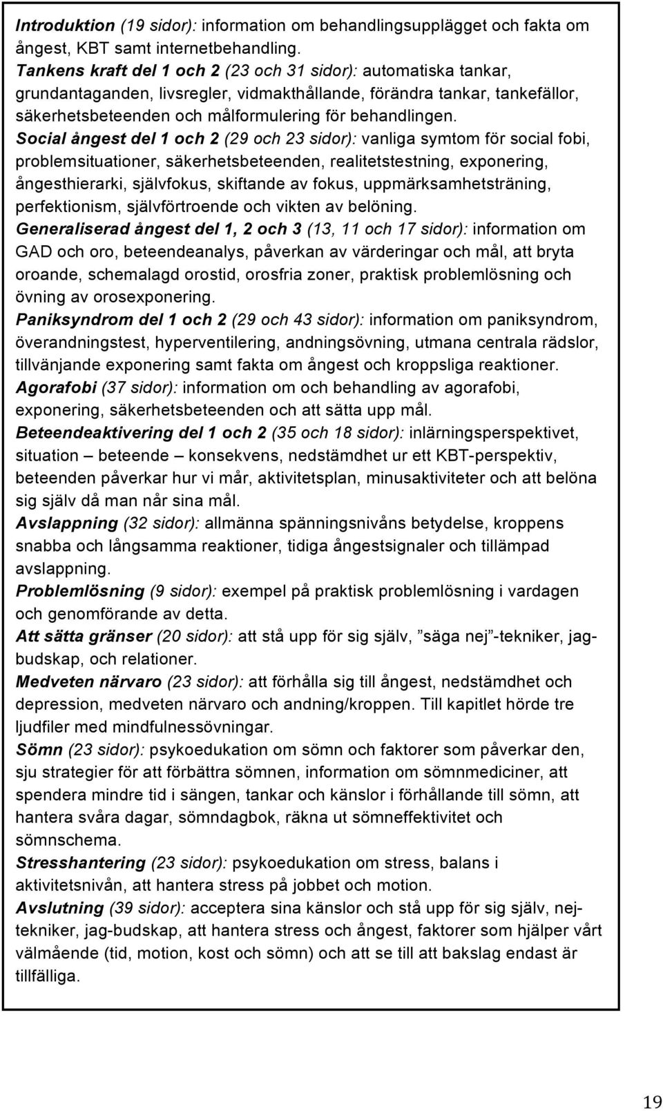 Social ångest del 1 och 2 (29 och 23 sidor): vanliga symtom för social fobi, problemsituationer, säkerhetsbeteenden, realitetstestning, exponering, ångesthierarki, självfokus, skiftande av fokus,