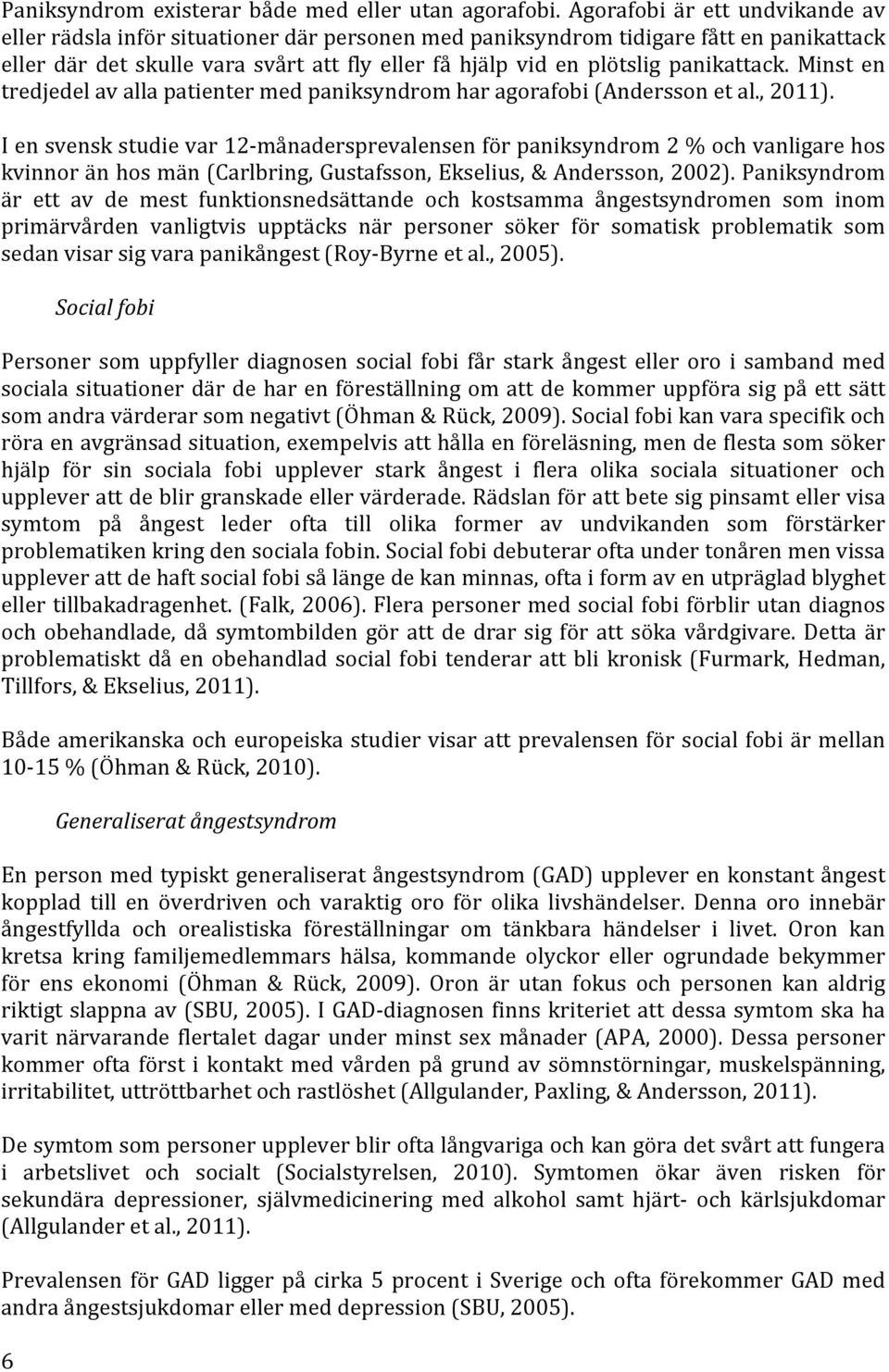 panikattack. Minst en tredjedel av alla patienter med paniksyndrom har agorafobi (Andersson et al., 2011).