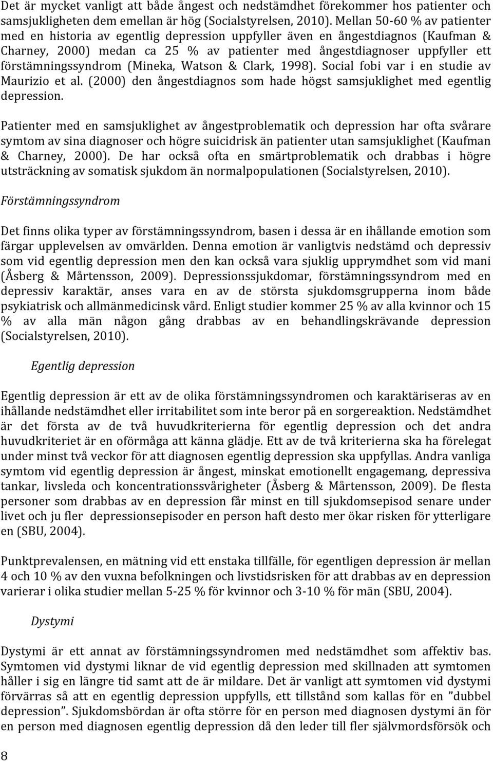 förstämningssyndrom (Mineka, Watson & Clark, 1998). Social fobi var i en studie av Maurizio et al. (2000) den ångestdiagnos som hade högst samsjuklighet med egentlig depression.