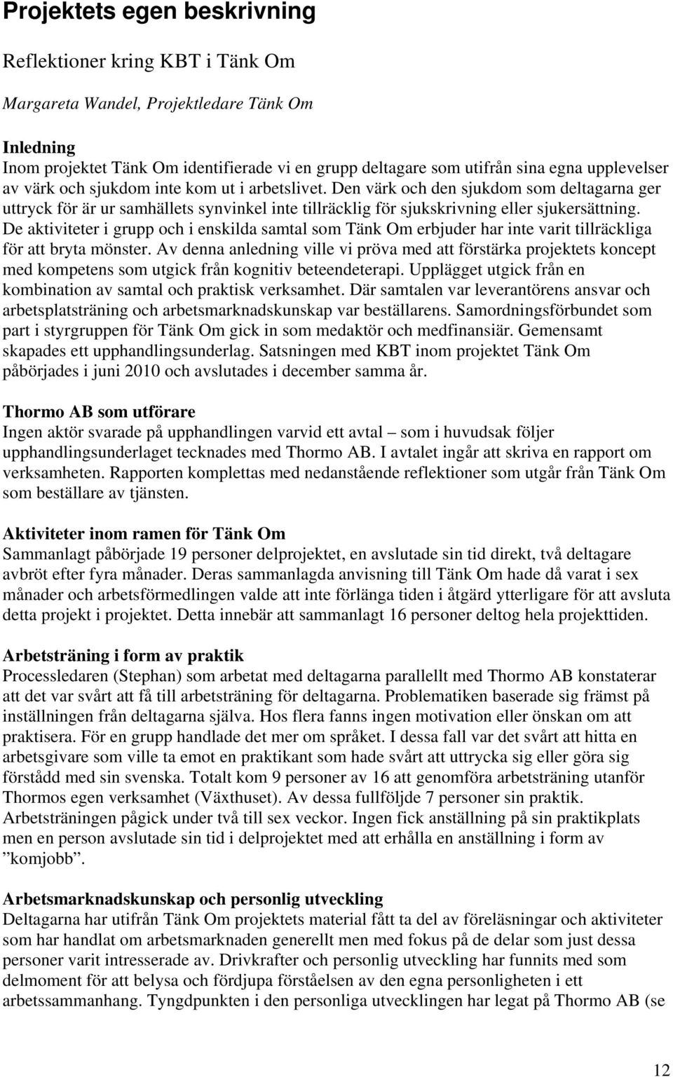 De aktiviteter i grupp och i enskilda samtal som Tänk Om erbjuder har inte varit tillräckliga för att bryta mönster.