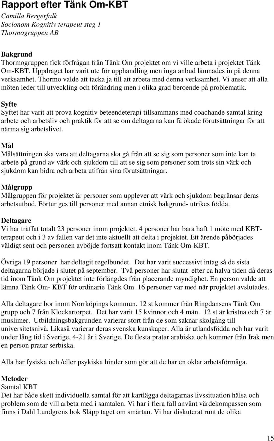 Vi anser att alla möten leder till utveckling och förändring men i olika grad beroende på problematik.