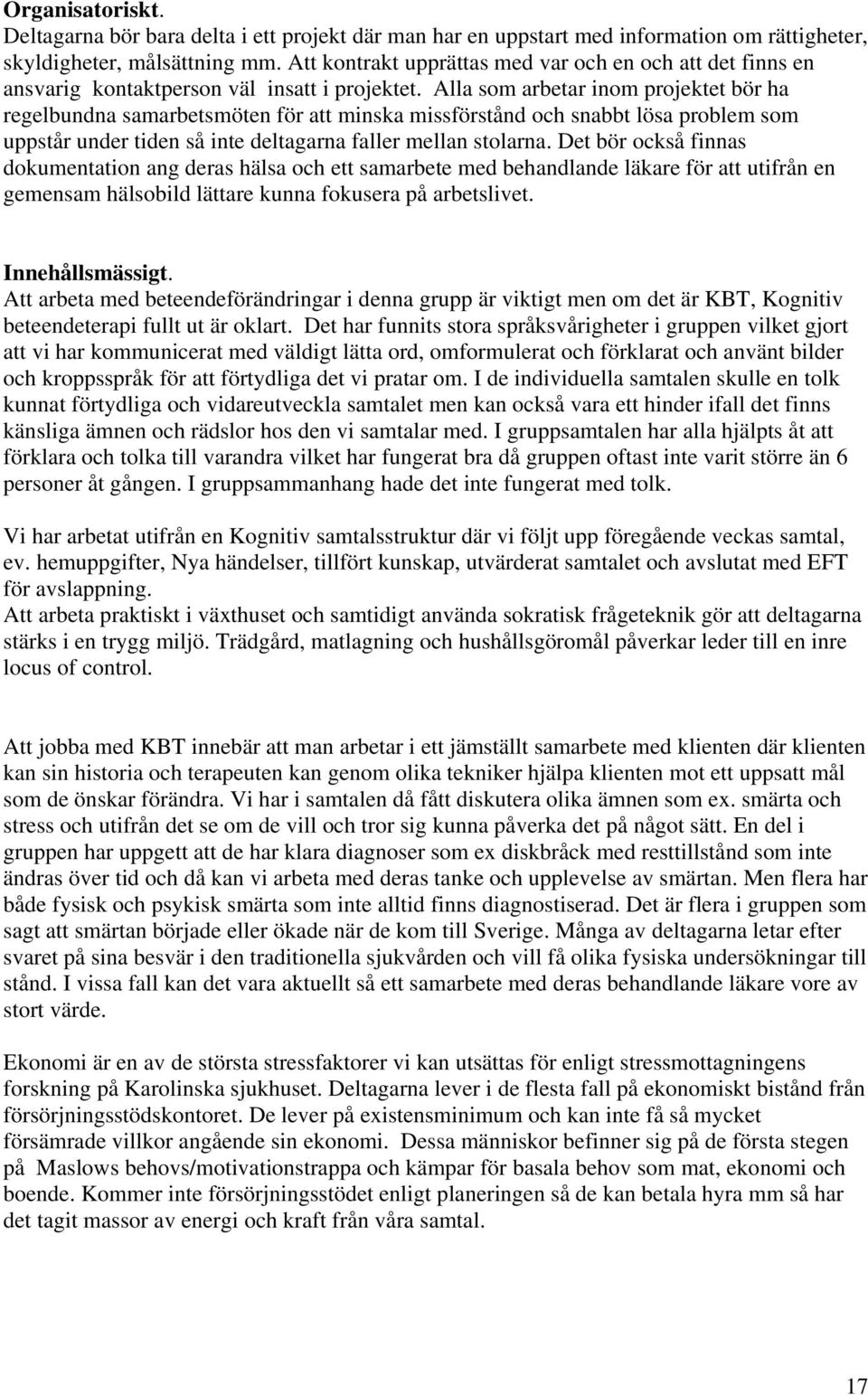 Alla som arbetar inom projektet bör ha regelbundna samarbetsmöten för att minska missförstånd och snabbt lösa problem som uppstår under tiden så inte deltagarna faller mellan stolarna.