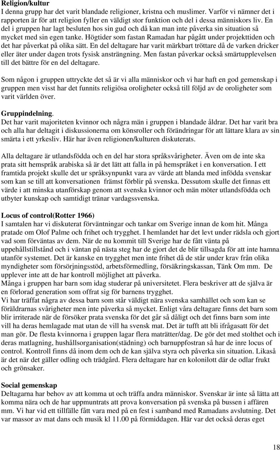 En del i gruppen har lagt besluten hos sin gud och då kan man inte påverka sin situation så mycket med sin egen tanke.
