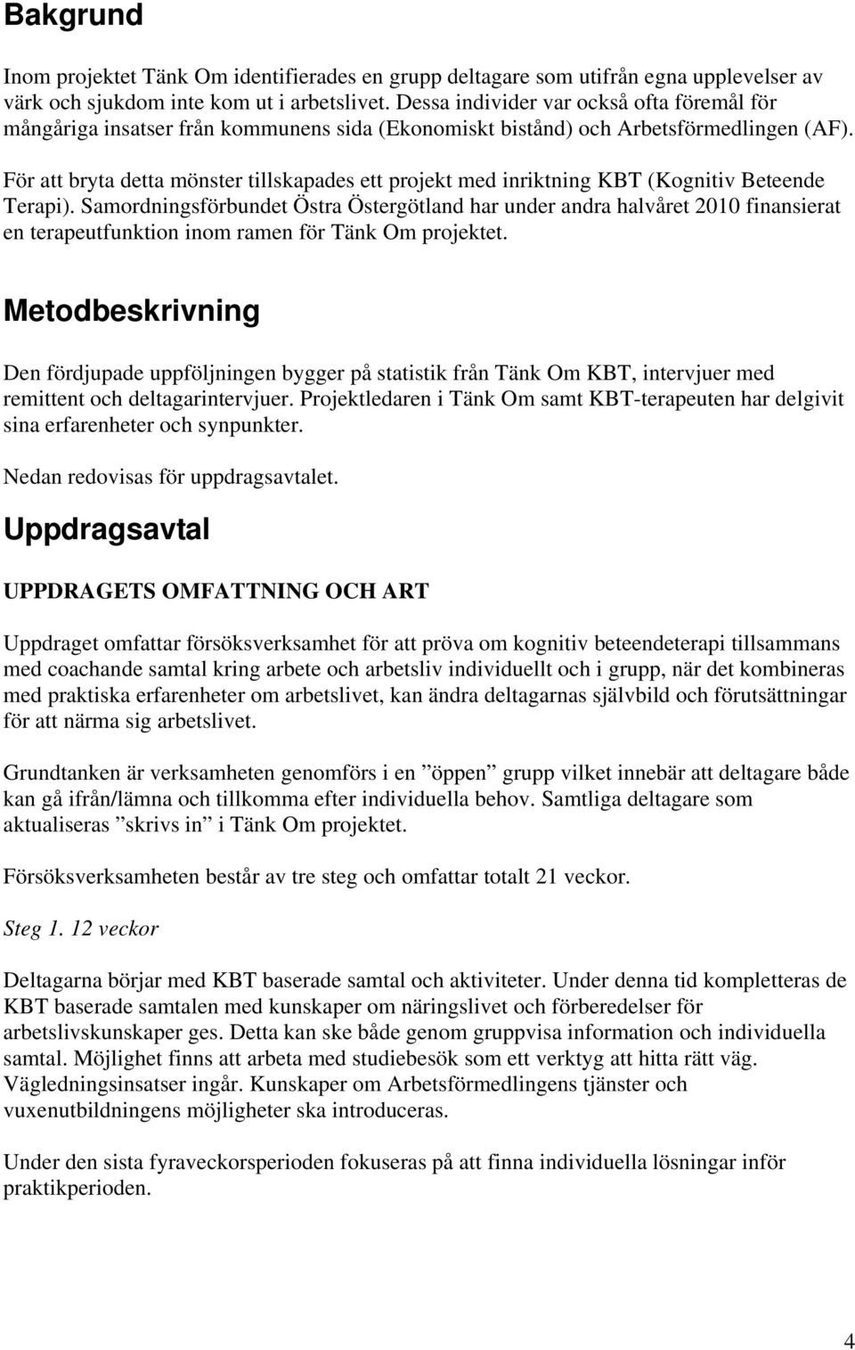 För att bryta detta mönster tillskapades ett projekt med inriktning KBT (Kognitiv Beteende Terapi).
