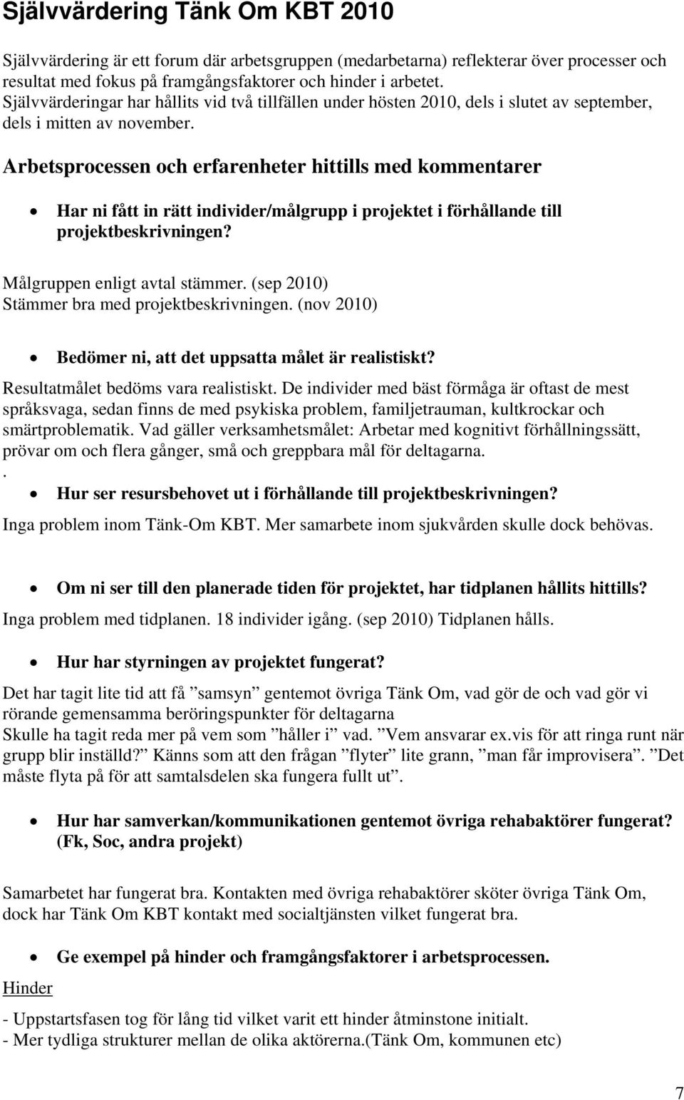 Arbetsprocessen och erfarenheter hittills med kommentarer Har ni fått in rätt individer/målgrupp i projektet i förhållande till projektbeskrivningen? Målgruppen enligt avtal stämmer.
