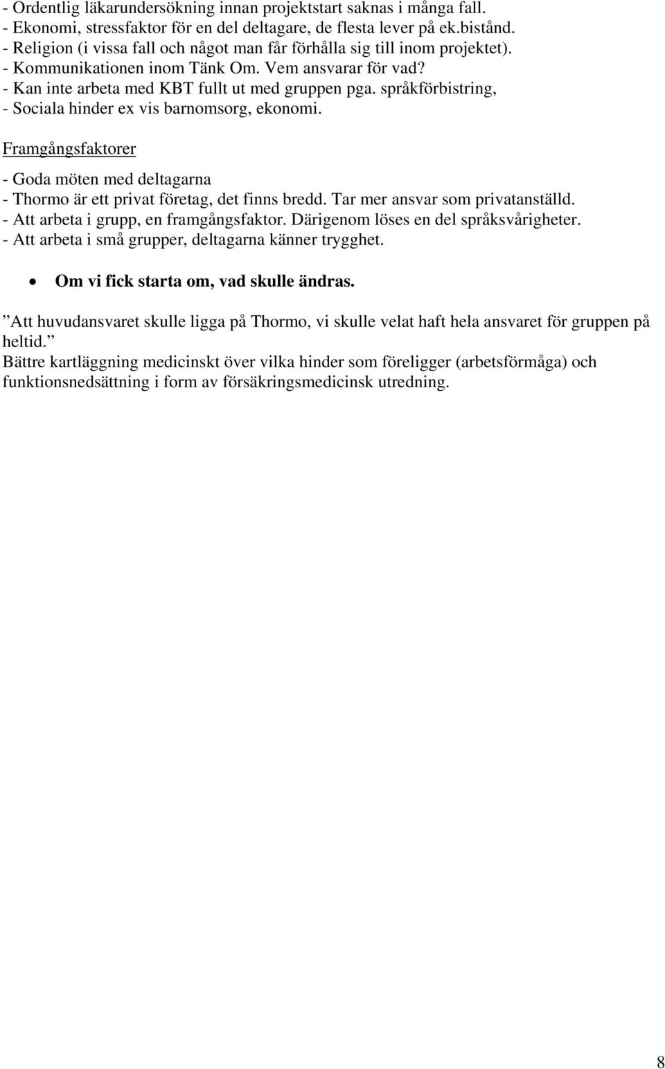 språkförbistring, - Sociala hinder ex vis barnomsorg, ekonomi. Framgångsfaktorer - Goda möten med deltagarna - Thormo är ett privat företag, det finns bredd. Tar mer ansvar som privatanställd.