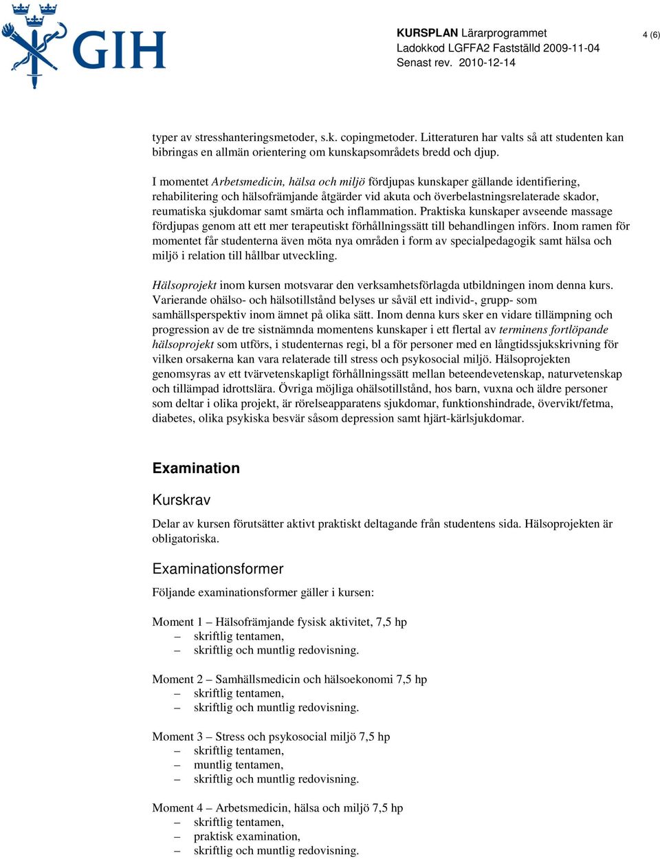 samt smärta och inflammation. Praktiska kunskaper avseende massage fördjupas genom att ett mer terapeutiskt förhållningssätt till behandlingen införs.