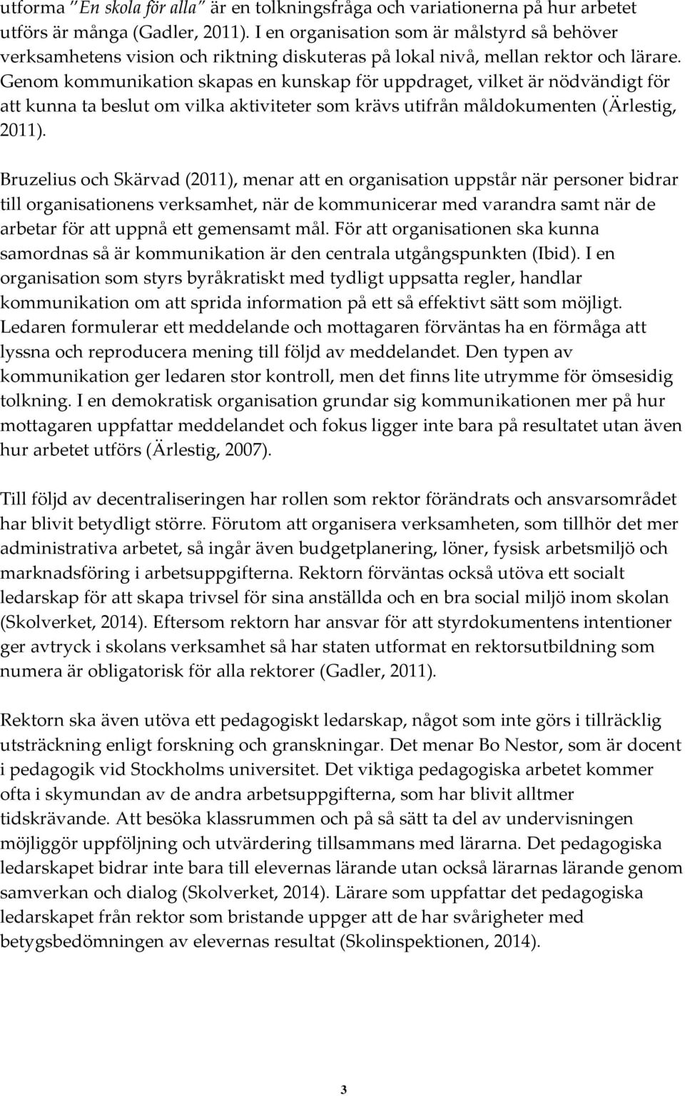 Genom kommunikation skapas en kunskap för uppdraget, vilket är nödvändigt för att kunna ta beslut om vilka aktiviteter som krävs utifrån måldokumenten (Ärlestig, 2011).