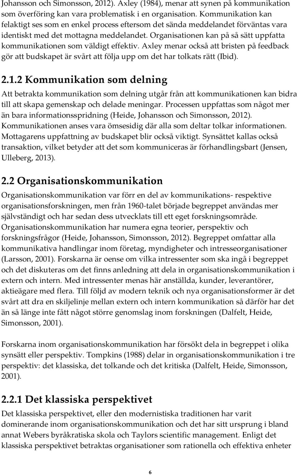 Organisationen kan på så sätt uppfatta kommunikationen som väldigt effektiv. Axley menar också att bristen på feedback gör att budskapet är svårt att följa upp om det har tolkats rätt (Ibid). 2.1.