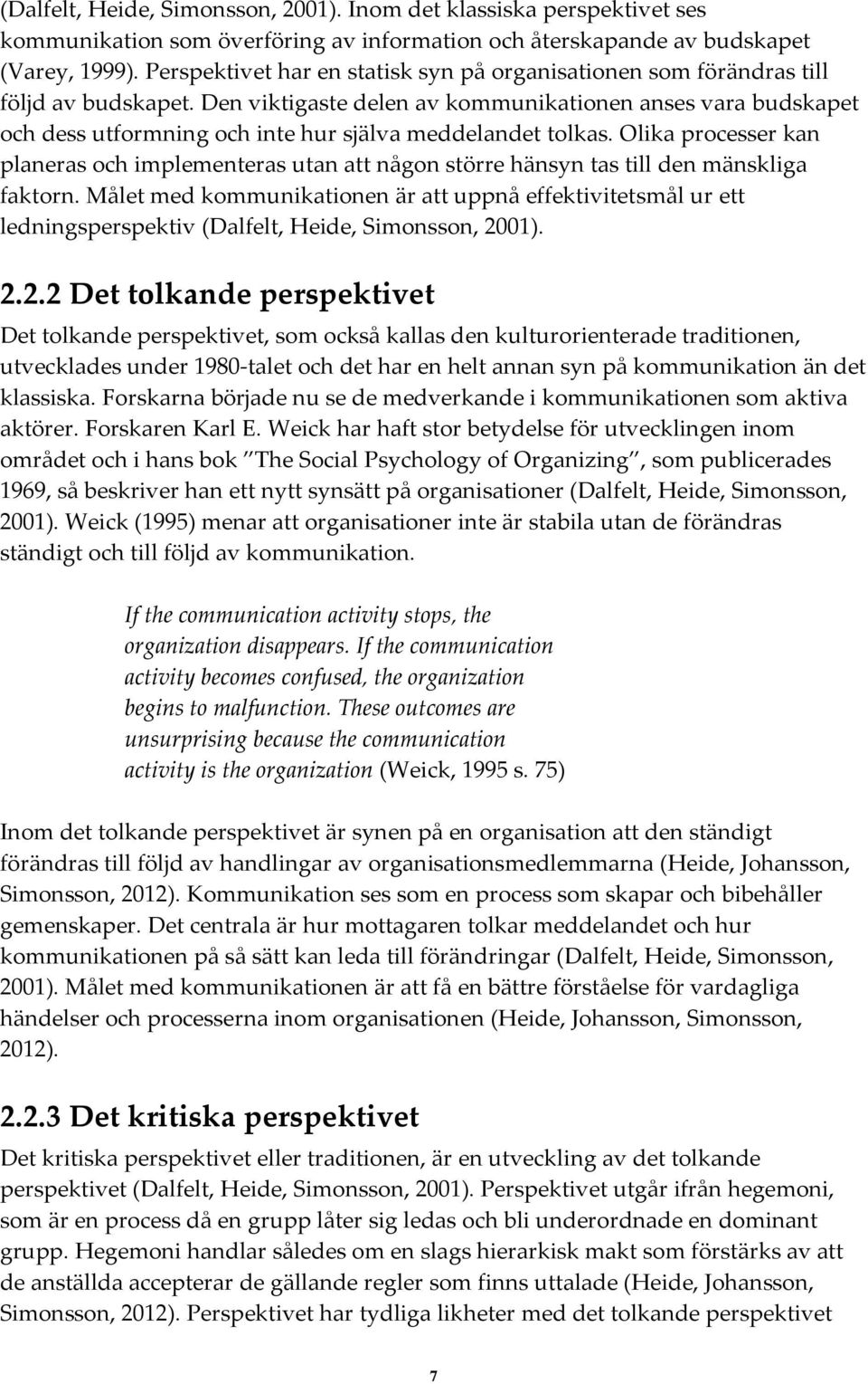 Den viktigaste delen av kommunikationen anses vara budskapet och dess utformning och inte hur själva meddelandet tolkas.