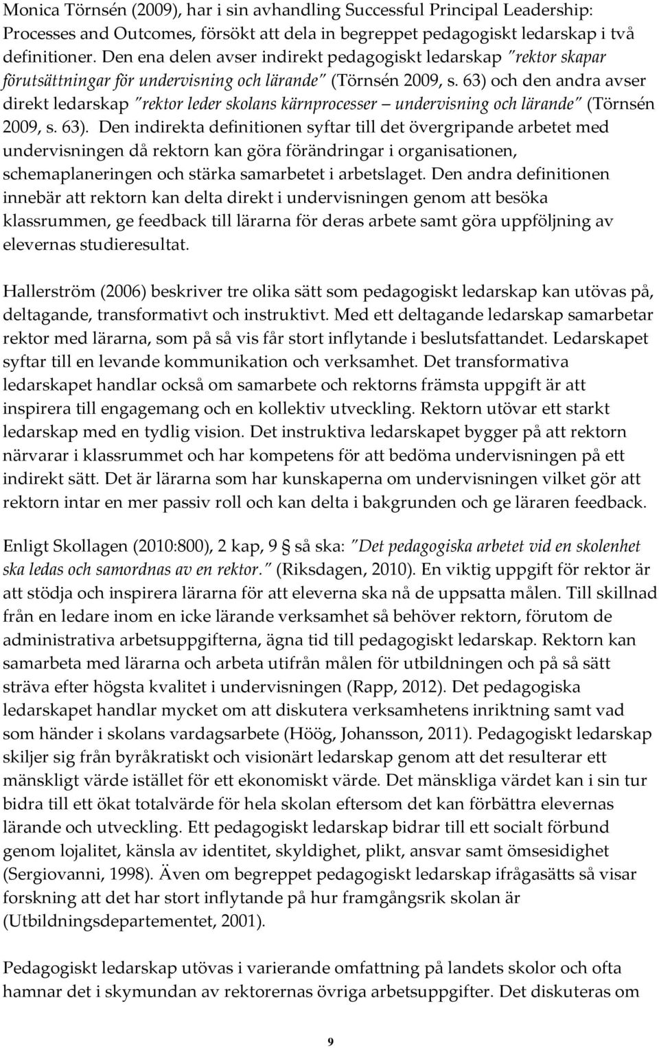 63) och den andra avser direkt ledarskap rektor leder skolans kärnprocesser undervisning och lärande (Törnsén 2009, s. 63).