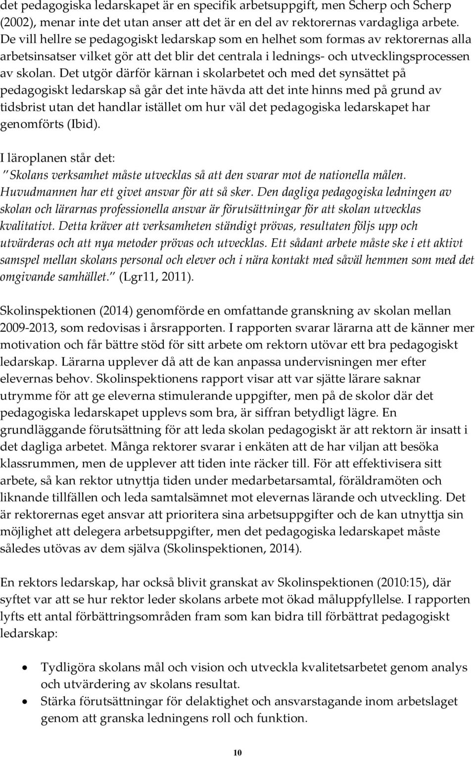 Det utgör därför kärnan i skolarbetet och med det synsättet på pedagogiskt ledarskap så går det inte hävda att det inte hinns med på grund av tidsbrist utan det handlar istället om hur väl det