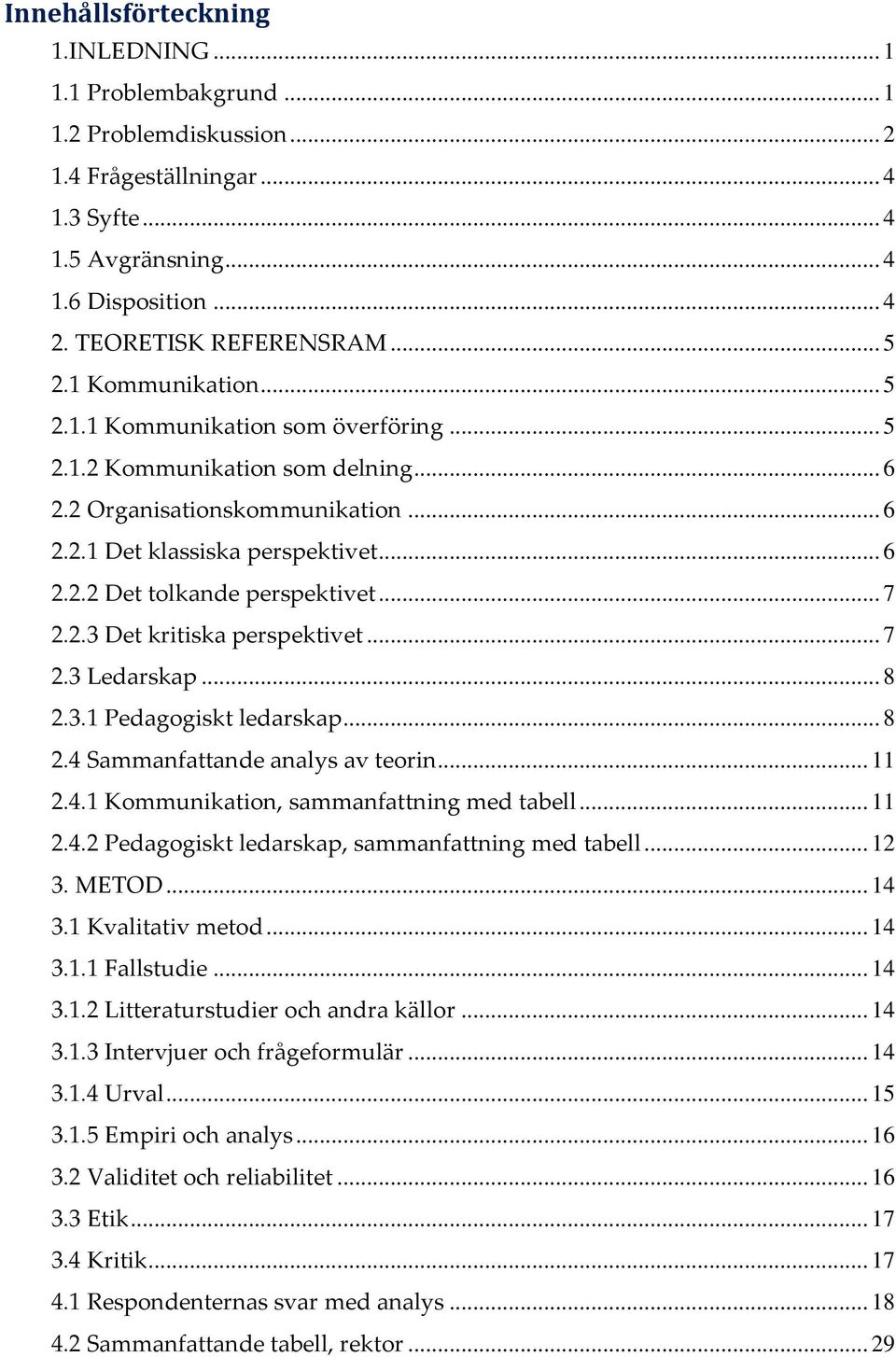 .. 7 2.2.3 Det kritiska perspektivet... 7 2.3 Ledarskap... 8 2.3.1 Pedagogiskt ledarskap... 8 2.4 Sammanfattande analys av teorin... 11 2.4.1 Kommunikation, sammanfattning med tabell... 11 2.4.2 Pedagogiskt ledarskap, sammanfattning med tabell.