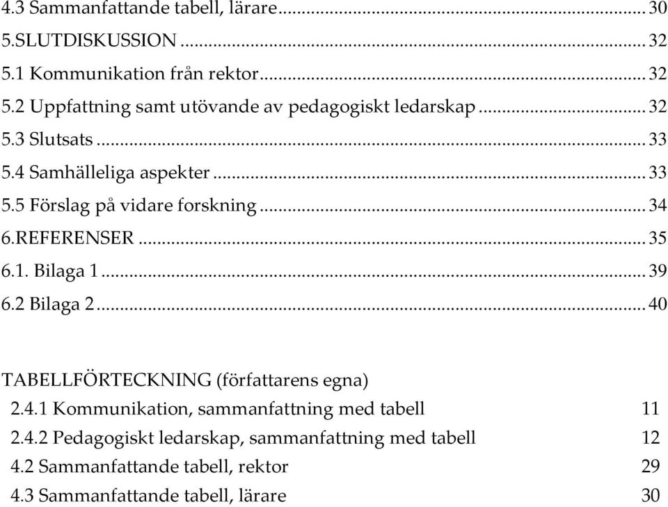 .. 39 6.2 Bilaga 2... 40 TABELLFÖRTECKNING (författarens egna) 2.4.1 Kommunikation, sammanfattning med tabell 11 2.4.2 Pedagogiskt ledarskap, sammanfattning med tabell 12 4.