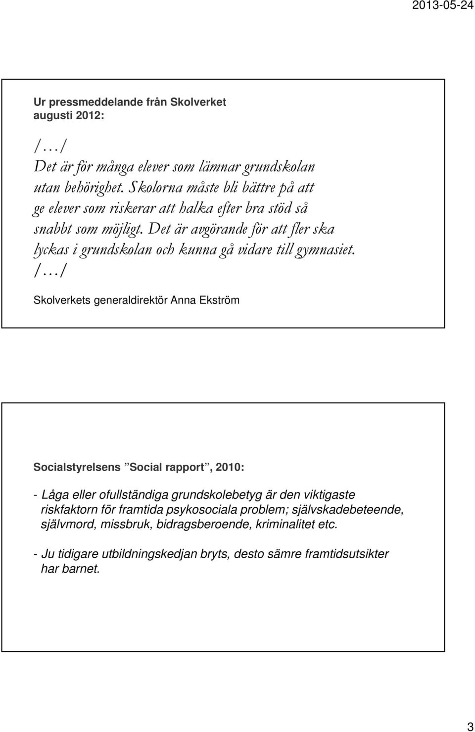 Det är avgörande för att fler ska lyckas i grundskolan och kunna gå vidare till gymnasiet.