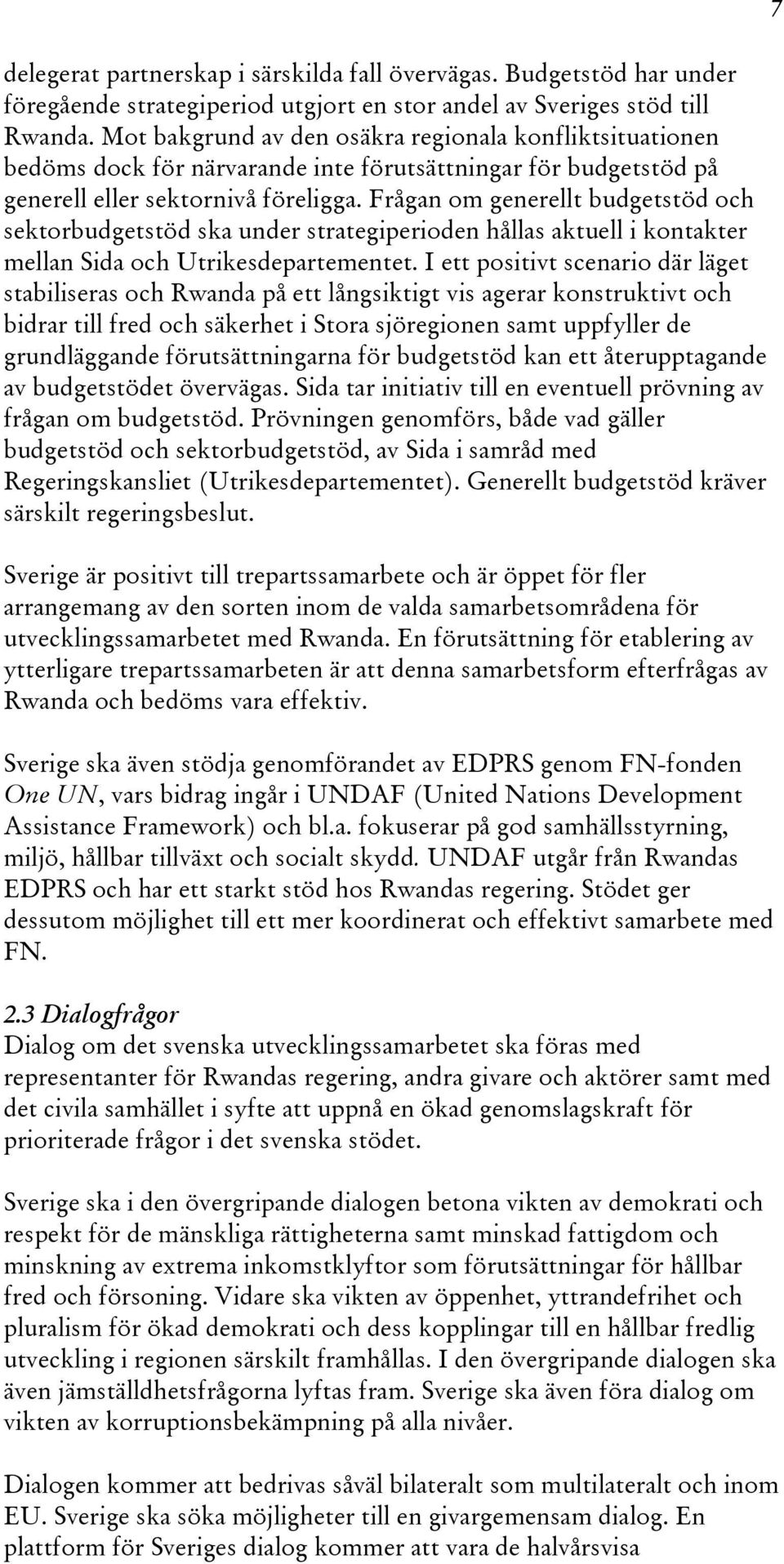 Frågan om generellt budgetstöd och sektorbudgetstöd ska under strategiperioden hållas aktuell i kontakter mellan Sida och Utrikesdepartementet.