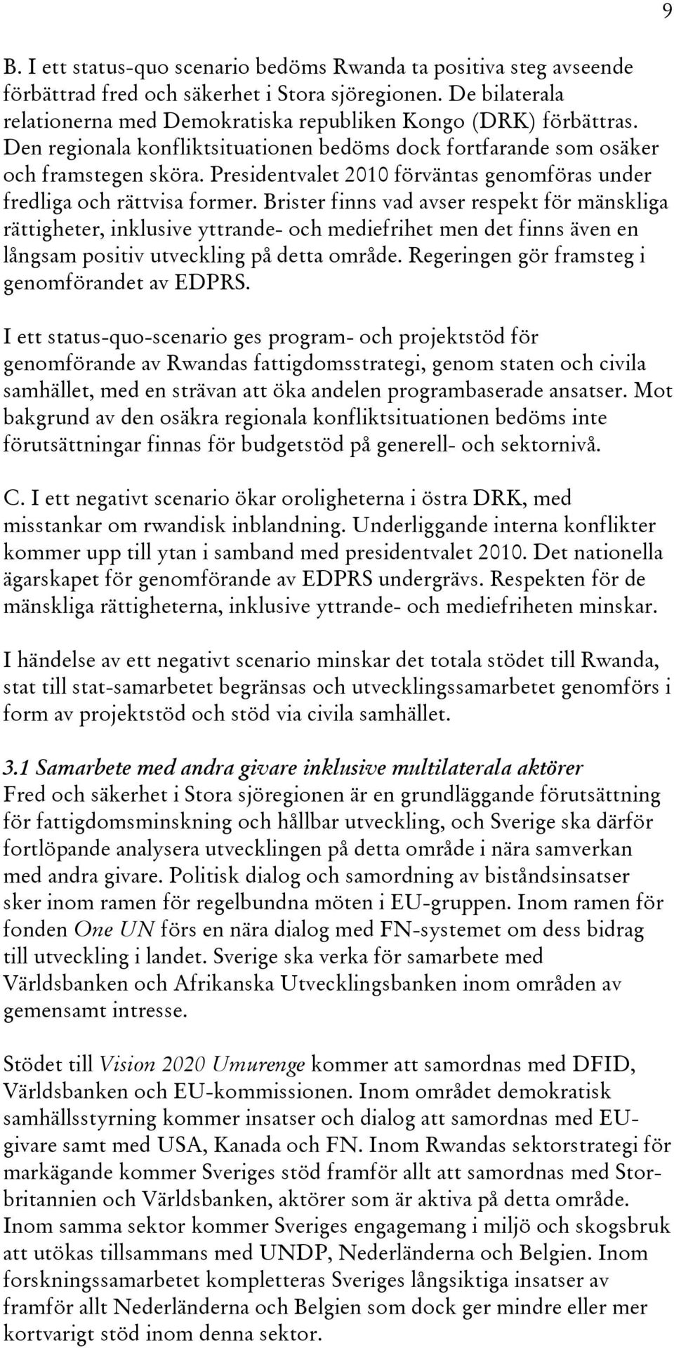 Brister finns vad avser respekt för mänskliga rättigheter, inklusive yttrande- och mediefrihet men det finns även en långsam positiv utveckling på detta område.