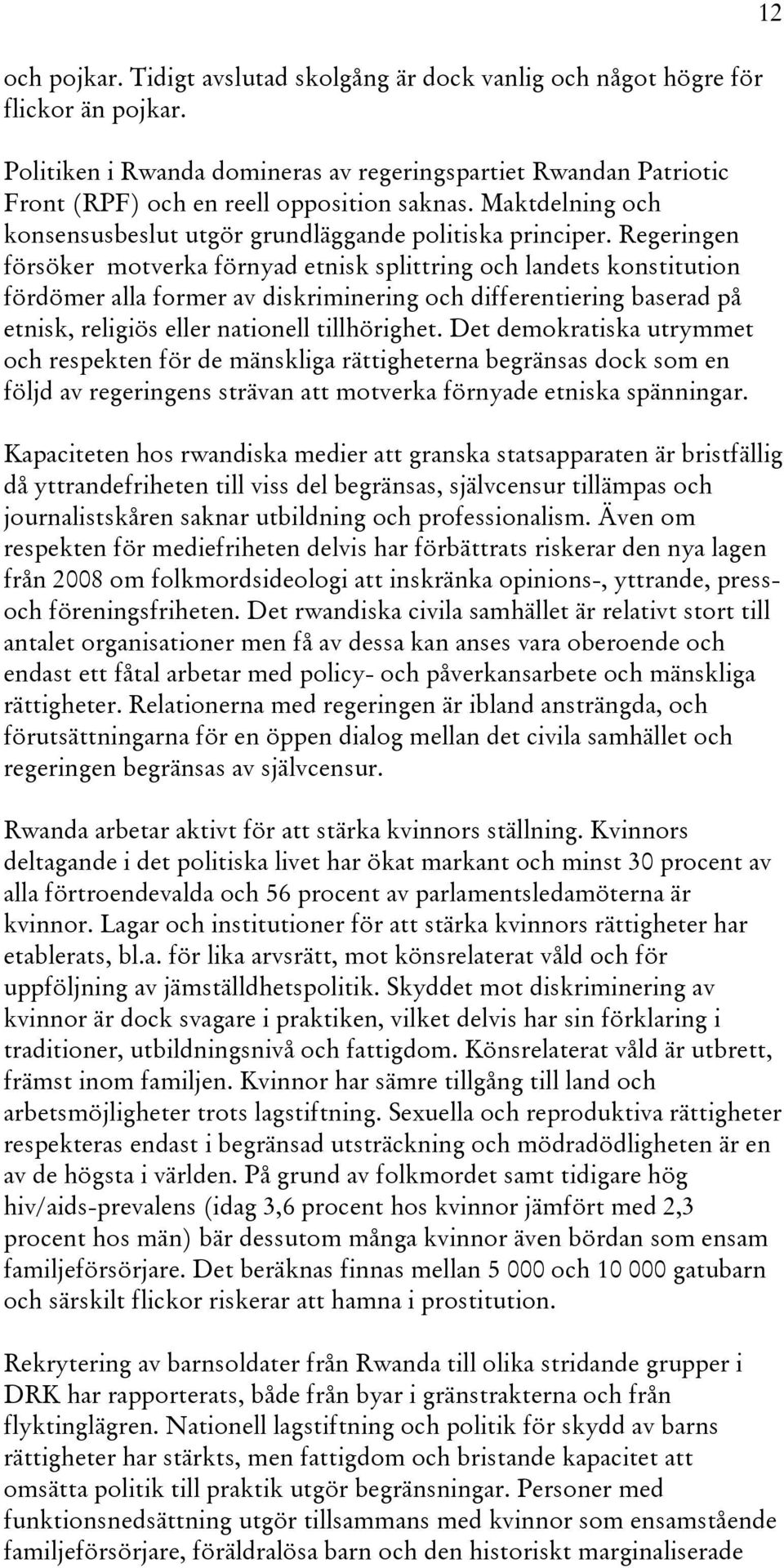 Regeringen försöker motverka förnyad etnisk splittring och landets konstitution fördömer alla former av diskriminering och differentiering baserad på etnisk, religiös eller nationell tillhörighet.