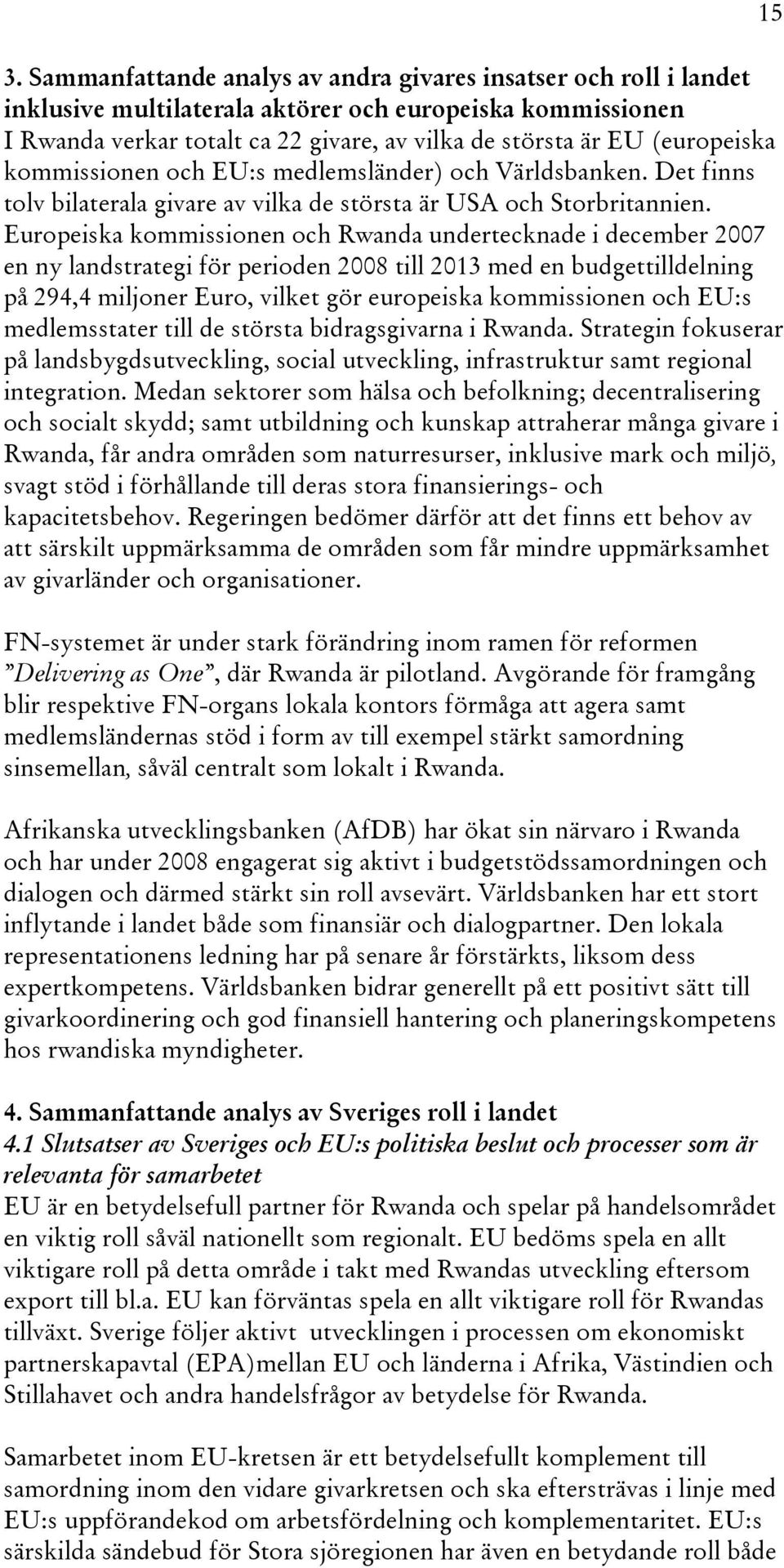 Europeiska kommissionen och Rwanda undertecknade i december 2007 en ny landstrategi för perioden 2008 till 2013 med en budgettilldelning på 294,4 miljoner Euro, vilket gör europeiska kommissionen och