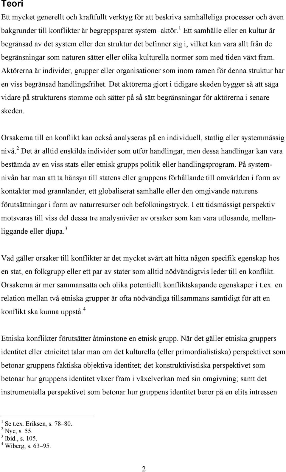 tiden växt fram. Aktörerna är individer, grupper eller organisationer som inom ramen för denna struktur har en viss begränsad handlingsfrihet.