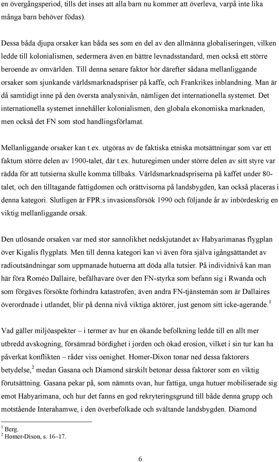 Till denna senare faktor hör därefter sådana mellanliggande orsaker som sjunkande världsmarknadspriser på kaffe, och Frankrikes inblandning.