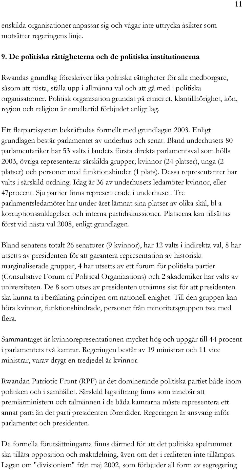 politiska organisationer. Politisk organisation grundat på etnicitet, klantillhörighet, kön, region och religion är emellertid förbjudet enligt lag.