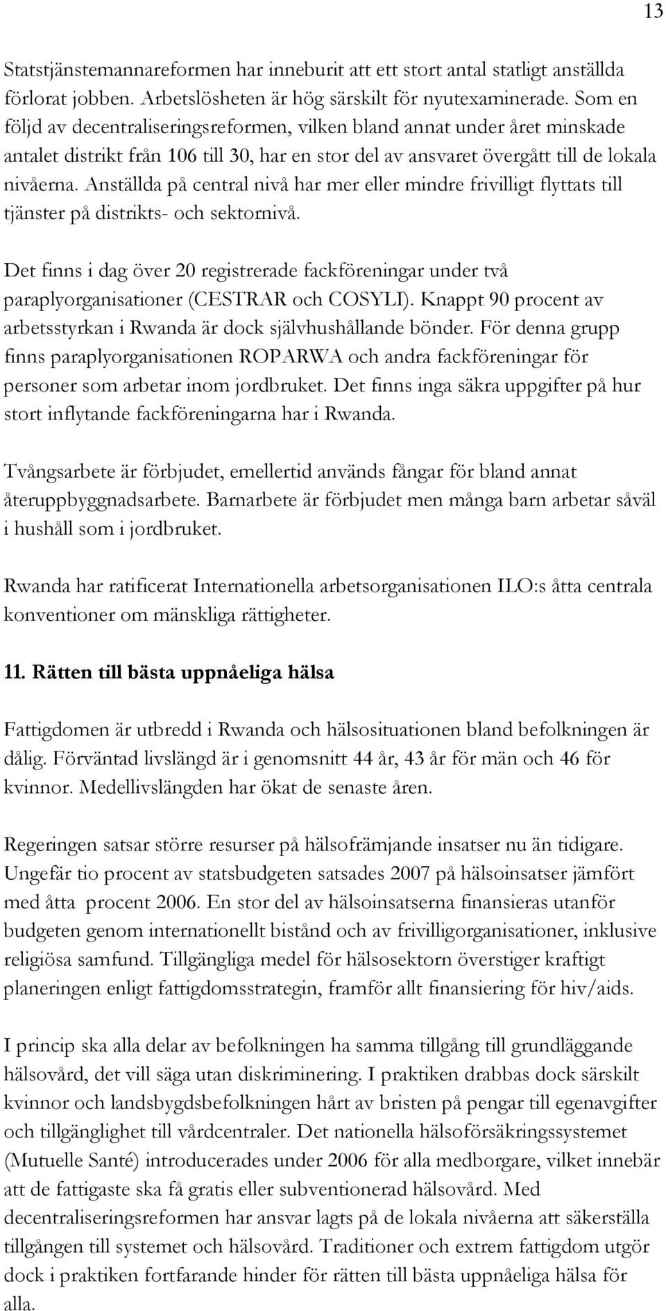 Anställda på central nivå har mer eller mindre frivilligt flyttats till tjänster på distrikts- och sektornivå.