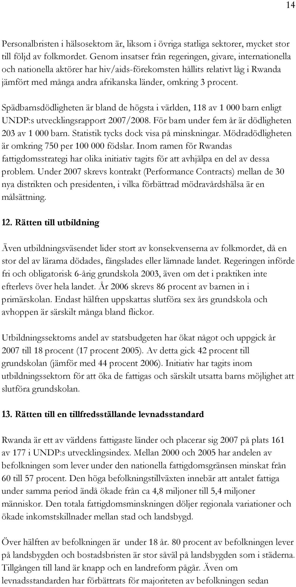 Spädbarnsdödligheten är bland de högsta i världen, 118 av 1 000 barn enligt UNDP:s utvecklingsrapport 2007/2008. För barn under fem år är dödligheten 203 av 1 000 barn.