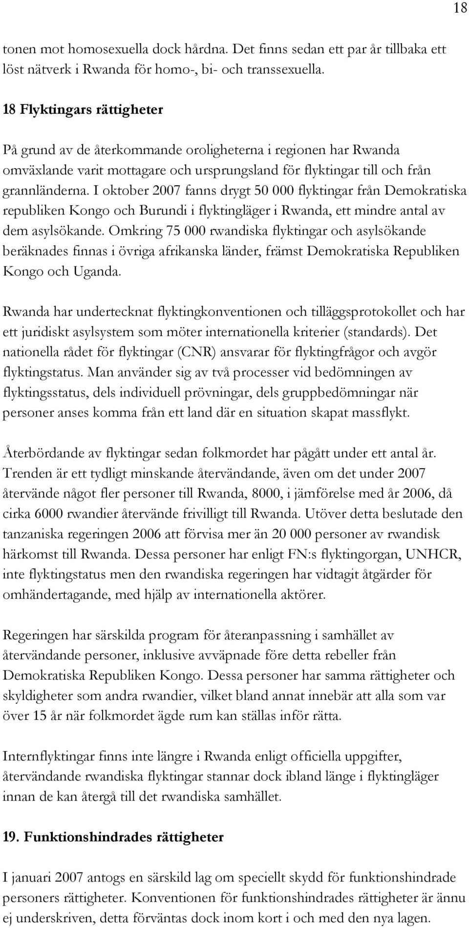 I oktober 2007 fanns drygt 50 000 flyktingar från Demokratiska republiken Kongo och Burundi i flyktingläger i Rwanda, ett mindre antal av dem asylsökande.