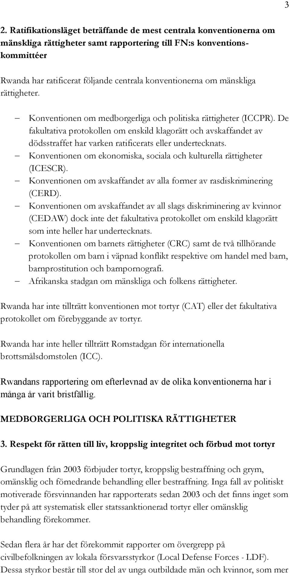 De fakultativa protokollen om enskild klagorätt och avskaffandet av dödsstraffet har varken ratificerats eller undertecknats. Konventionen om ekonomiska, sociala och kulturella rättigheter (ICESCR).