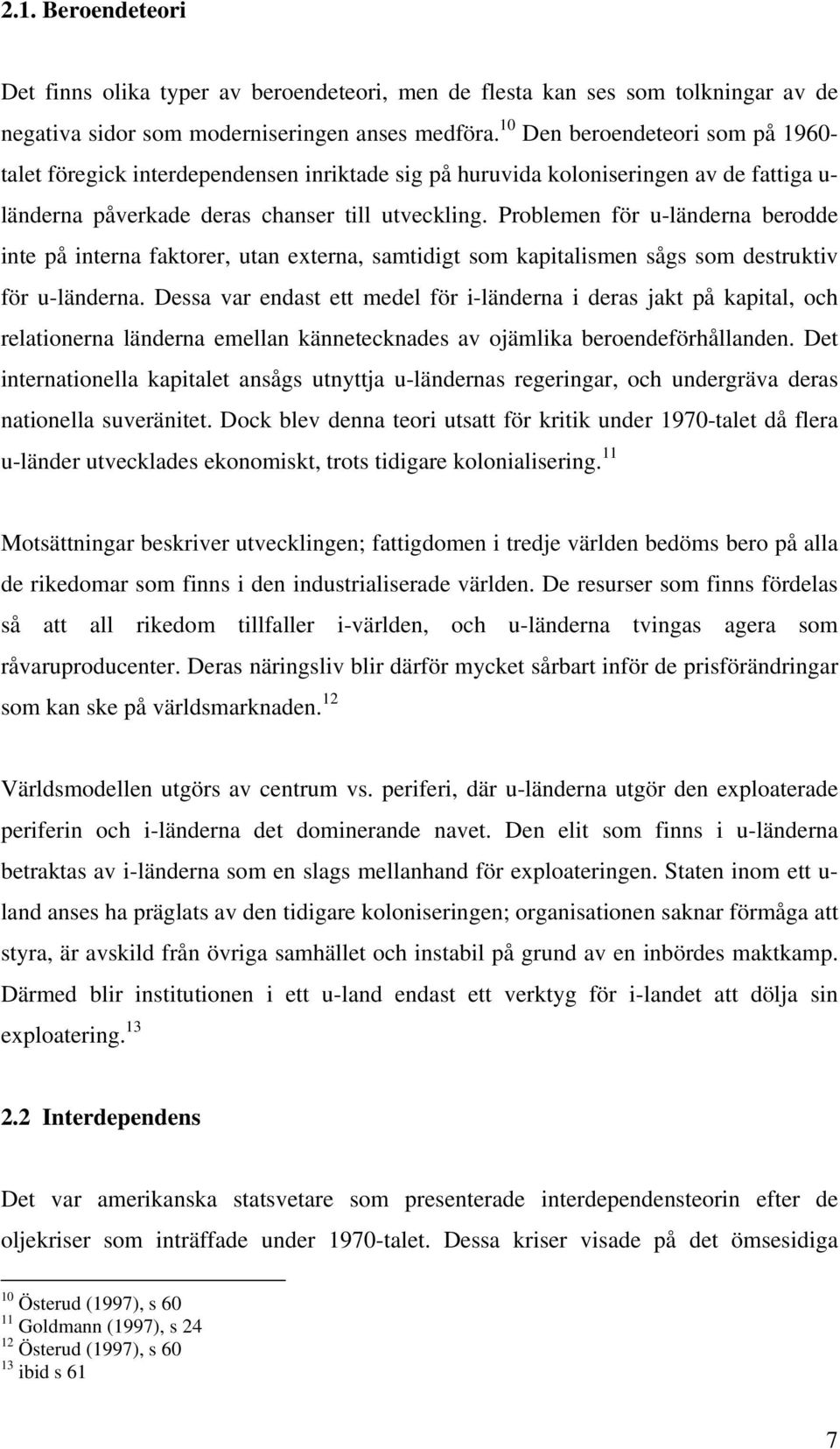 Problemen för u-länderna berodde inte på interna faktorer, utan externa, samtidigt som kapitalismen sågs som destruktiv för u-länderna.