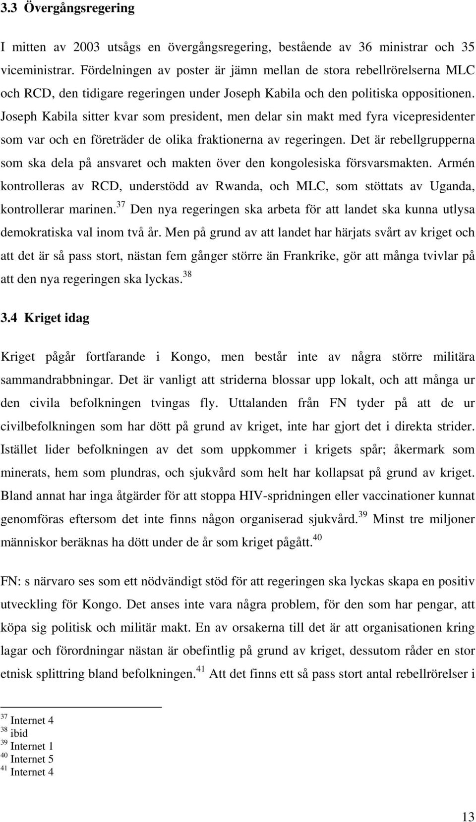 Joseph Kabila sitter kvar som president, men delar sin makt med fyra vicepresidenter som var och en företräder de olika fraktionerna av regeringen.