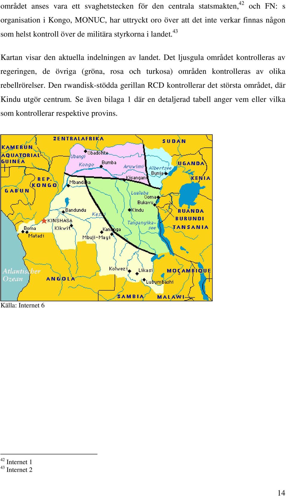 Det ljusgula området kontrolleras av regeringen, de övriga (gröna, rosa och turkosa) områden kontrolleras av olika rebellrörelser.