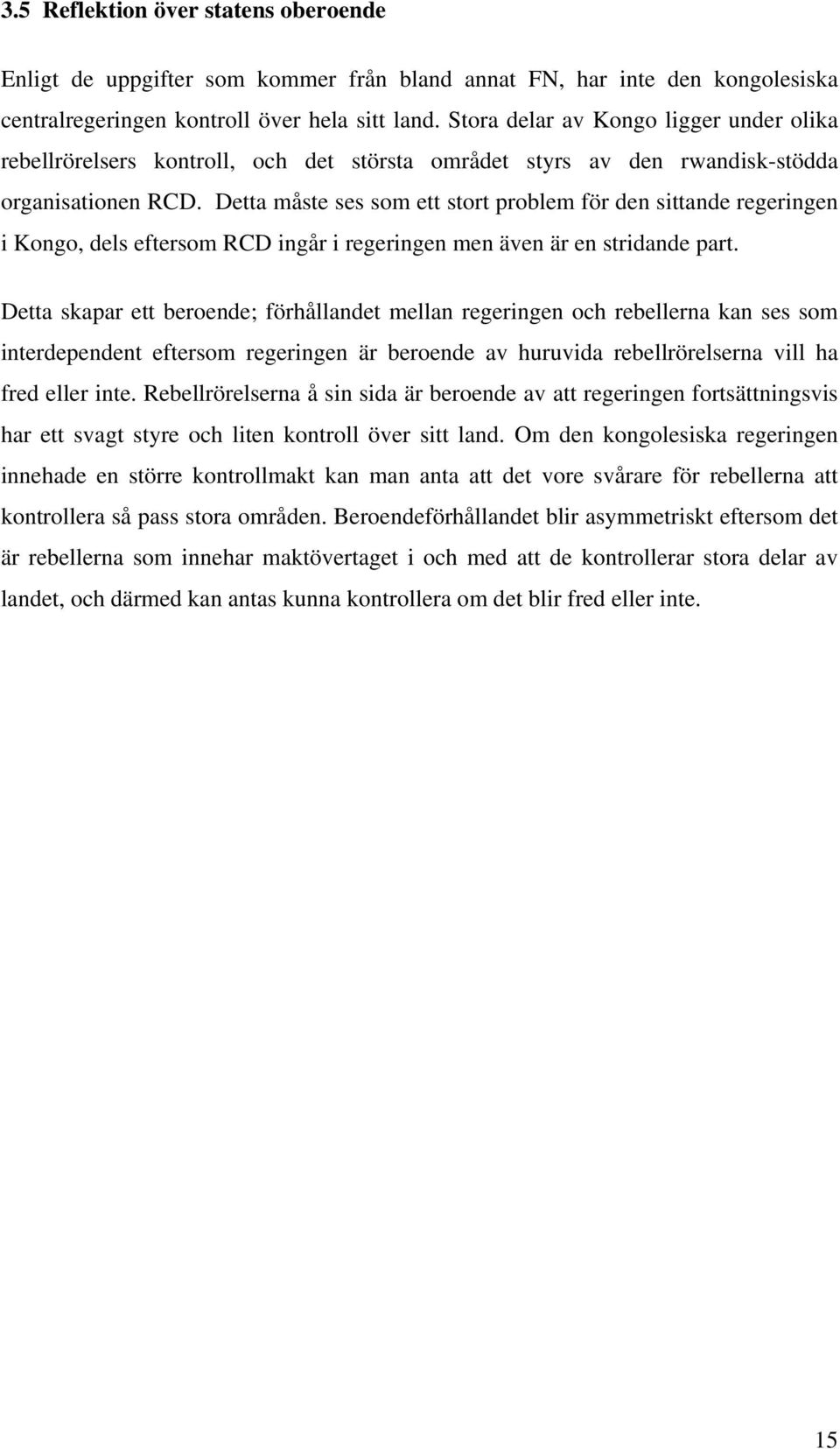 Detta måste ses som ett stort problem för den sittande regeringen i Kongo, dels eftersom RCD ingår i regeringen men även är en stridande part.