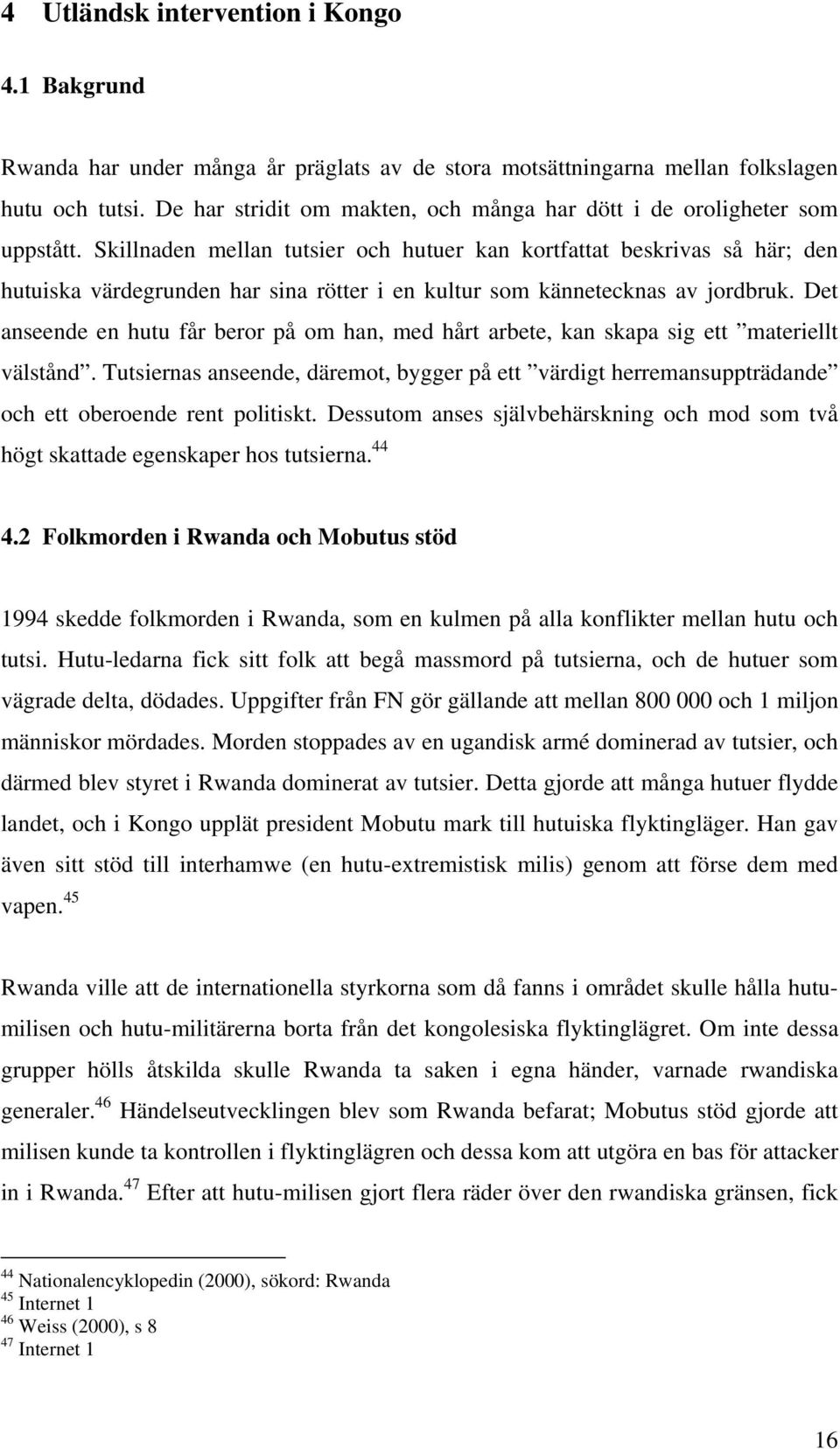 Skillnaden mellan tutsier och hutuer kan kortfattat beskrivas så här; den hutuiska värdegrunden har sina rötter i en kultur som kännetecknas av jordbruk.