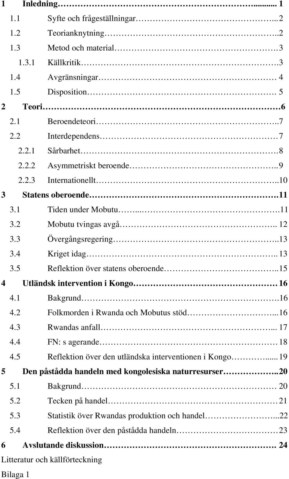 .13 3.4 Kriget idag.. 13 3.5 Reflektion över statens oberoende.. 15 4 Utländsk intervention i Kongo 16 4.1 Bakgrund.16 4.2 Folkmorden i Rwanda och Mobutus stöd... 16 4.3 Rwandas anfall... 17 4.