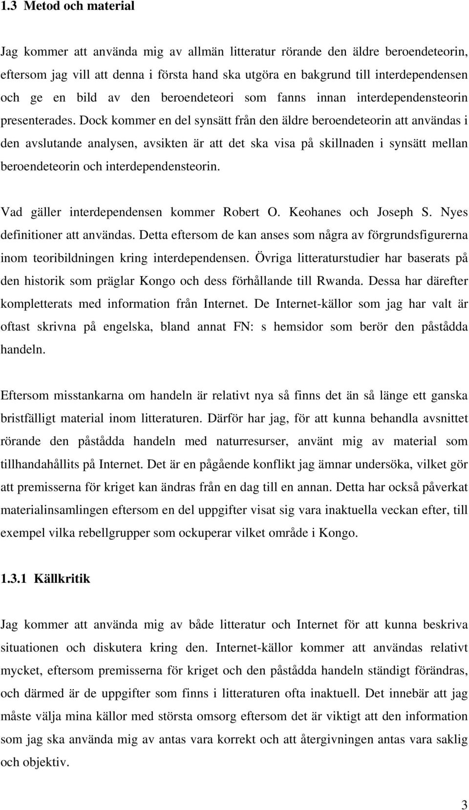 Dock kommer en del synsätt från den äldre beroendeteorin att användas i den avslutande analysen, avsikten är att det ska visa på skillnaden i synsätt mellan beroendeteorin och interdependensteorin.