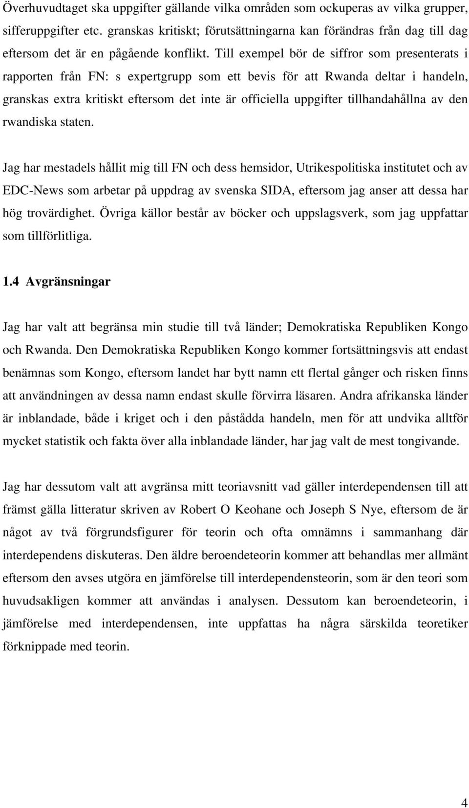 Till exempel bör de siffror som presenterats i rapporten från FN: s expertgrupp som ett bevis för att Rwanda deltar i handeln, granskas extra kritiskt eftersom det inte är officiella uppgifter