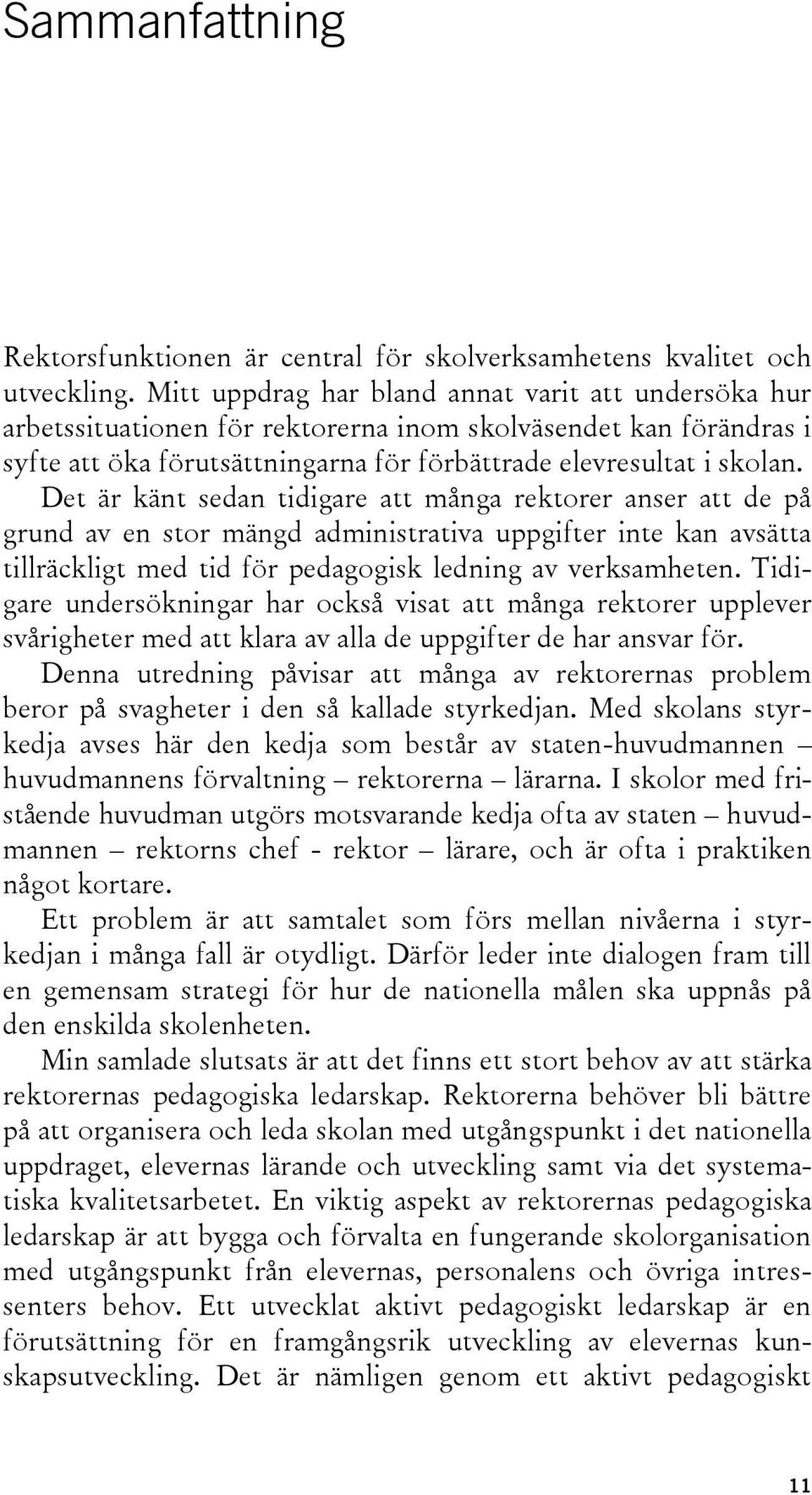 Det är känt sedan tidigare att många rektorer anser att de på grund av en stor mängd administrativa uppgifter inte kan avsätta tillräckligt med tid för pedagogisk ledning av verksamheten.