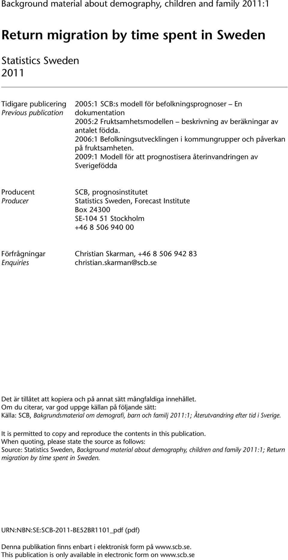 2009:1 Modell för att prognostisera återinvandringen av Sverigefödda Producent Producer SCB, prognosinstitutet Statistics Sweden, Forecast Institute Box 24300 SE-104 51 Stockholm +46 8 506 940 00